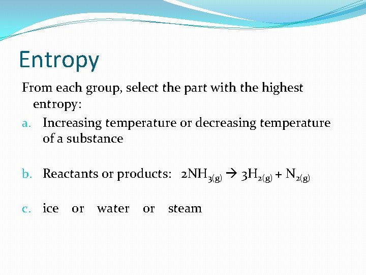 Entropy From each group, select the part with the highest entropy: a. Increasing temperature