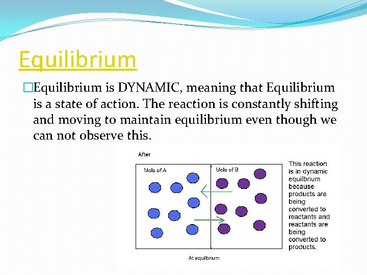 Equilibrium �Equilibrium is DYNAMIC, meaning that Equilibrium is a state of action. The reaction