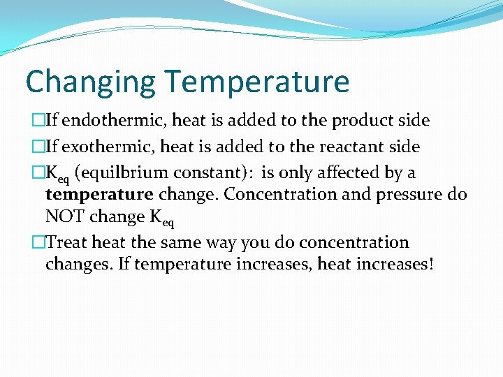 Changing Temperature �If endothermic, heat is added to the product side �If exothermic, heat