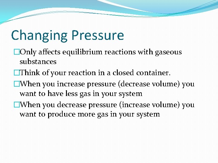 Changing Pressure �Only affects equilibrium reactions with gaseous substances �Think of your reaction in