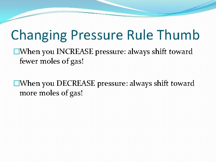 Changing Pressure Rule Thumb �When you INCREASE pressure: always shift toward fewer moles of