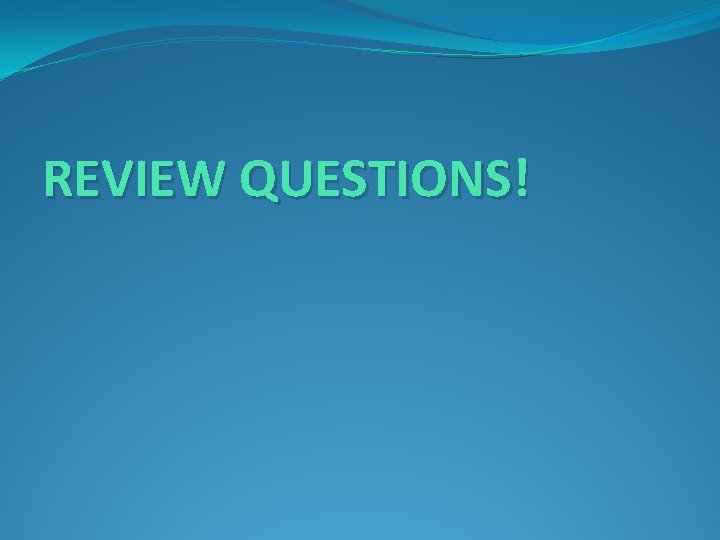 REVIEW QUESTIONS! 