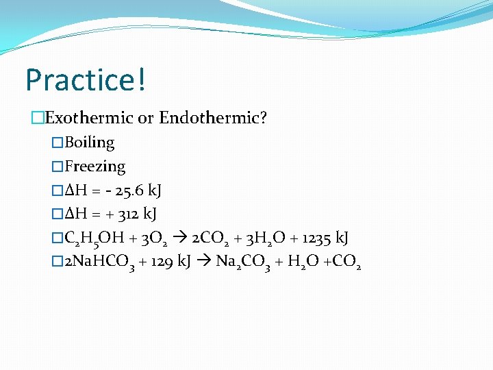 Practice! �Exothermic or Endothermic? �Boiling �Freezing �ΔH = - 25. 6 k. J �ΔH