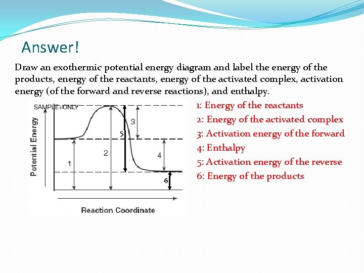 Answer! Draw an exothermic potential energy diagram and label the energy of the products,