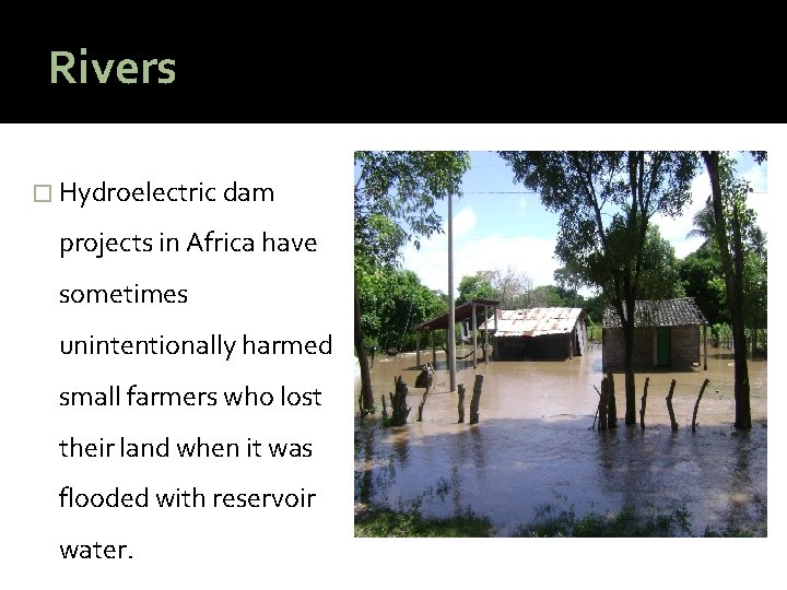 Rivers � Hydroelectric dam projects in Africa have sometimes unintentionally harmed small farmers who