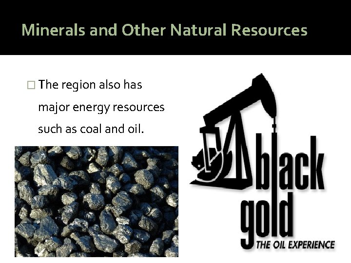 Minerals and Other Natural Resources � The region also has major energy resources such