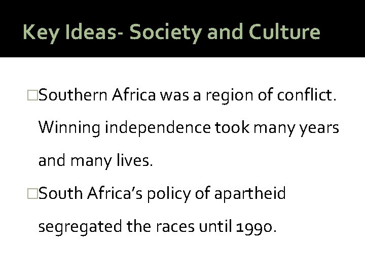 Key Ideas- Society and Culture �Southern Africa was a region of conflict. Winning independence
