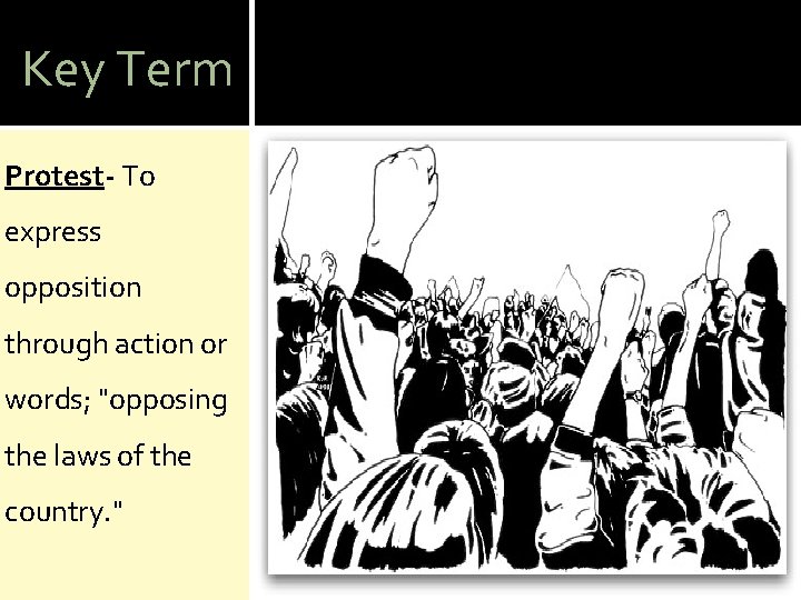 Key Term Protest- To express opposition through action or words; "opposing the laws of