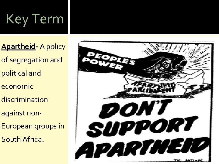 Key Term Apartheid- A policy of segregation and political and economic discrimination against non.