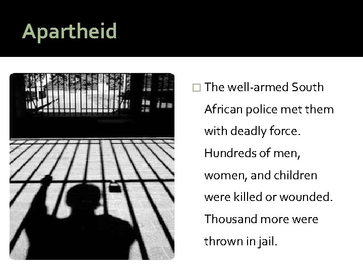 Apartheid � The well-armed South African police met them with deadly force. Hundreds of