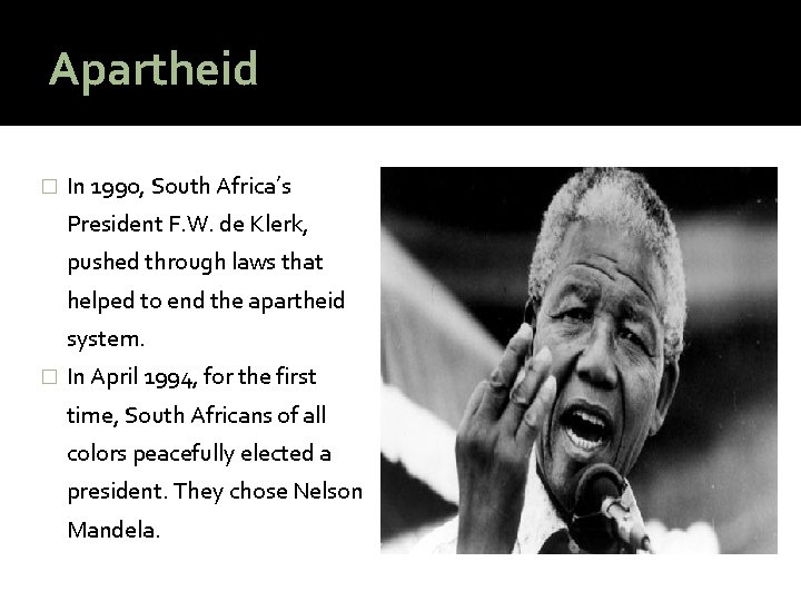 Apartheid � In 1990, South Africa’s President F. W. de Klerk, pushed through laws