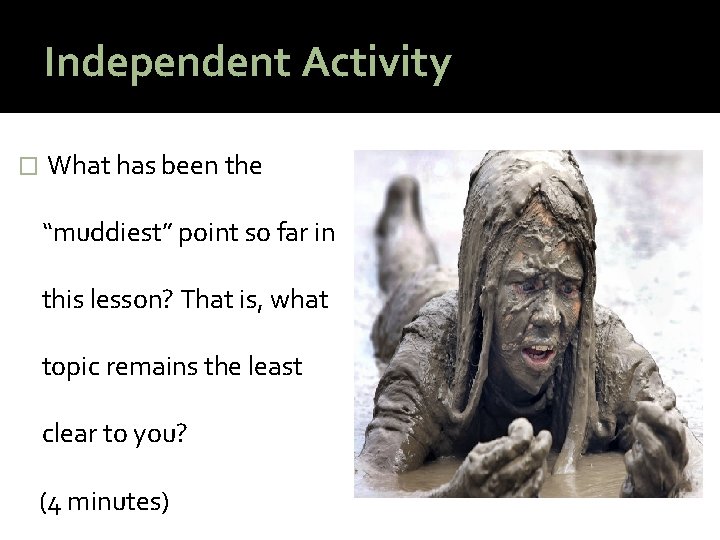 Independent Activity � What has been the “muddiest” point so far in this lesson?