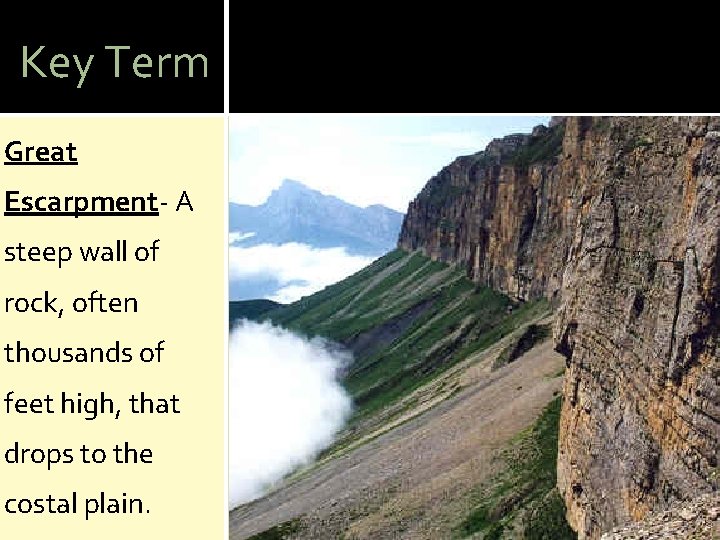 Key Term Great Escarpment- A steep wall of rock, often thousands of feet high,