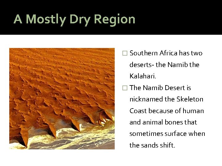 A Mostly Dry Region � Southern Africa has two deserts- the Namib the Kalahari.