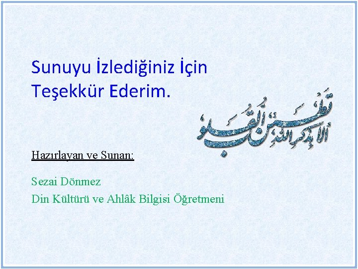 Sunuyu İzlediğiniz İçin Teşekkür Ederim. Hazırlayan ve Sunan: Sezai Dönmez Din Kültürü ve Ahlâk