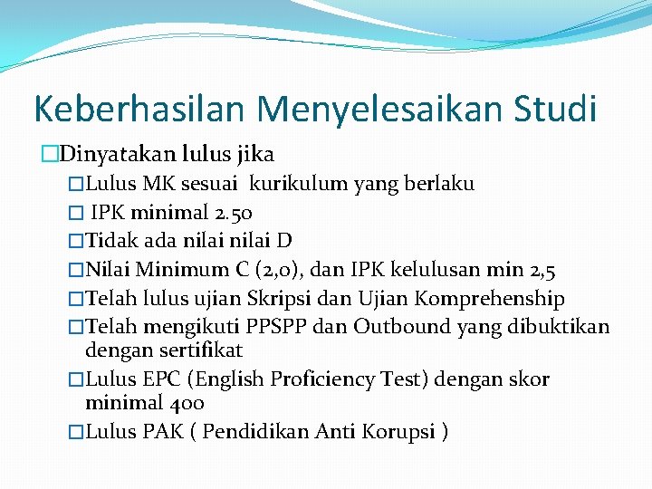 Keberhasilan Menyelesaikan Studi �Dinyatakan lulus jika �Lulus MK sesuai kurikulum yang berlaku � IPK