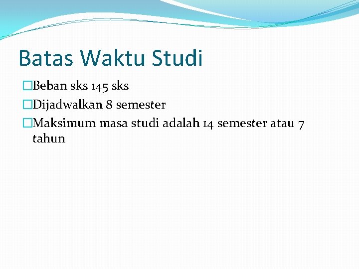 Batas Waktu Studi �Beban sks 145 sks �Dijadwalkan 8 semester �Maksimum masa studi adalah