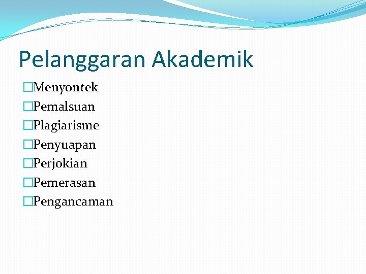 Pelanggaran Akademik �Menyontek �Pemalsuan �Plagiarisme �Penyuapan �Perjokian �Pemerasan �Pengancaman 