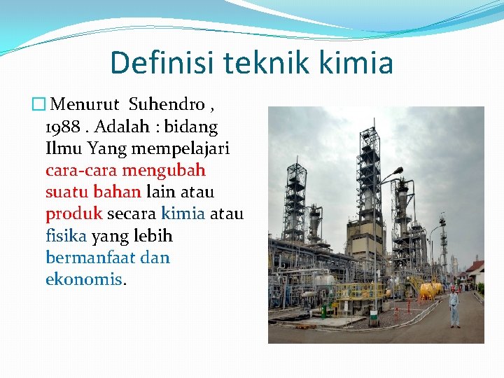 Definisi teknik kimia � Menurut Suhendro , 1988. Adalah : bidang Ilmu Yang mempelajari