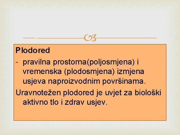  Plodored - pravilna prostorna(poljosmjena) i vremenska (plodosmjena) izmjena usjeva naproizvodnim površinama. Uravnotežen plodored