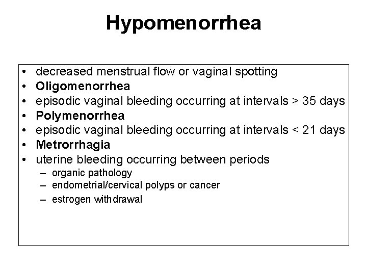 Hypomenorrhea • • decreased menstrual flow or vaginal spotting Oligomenorrhea episodic vaginal bleeding occurring