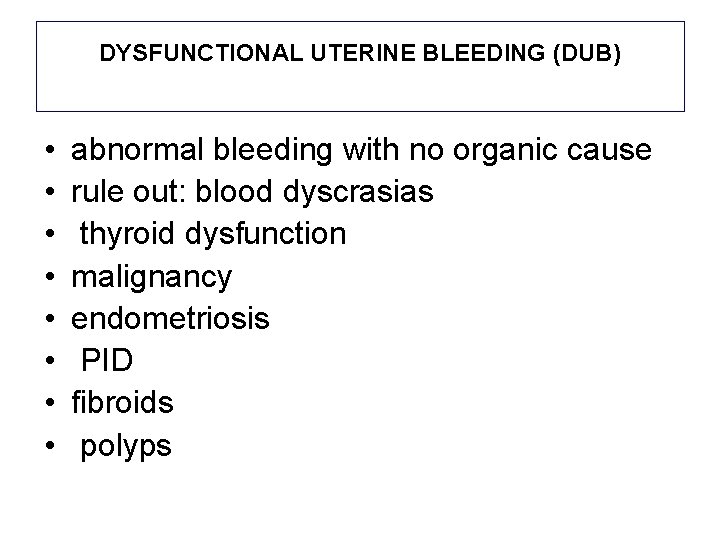 DYSFUNCTIONAL UTERINE BLEEDING (DUB) • • abnormal bleeding with no organic cause rule out: