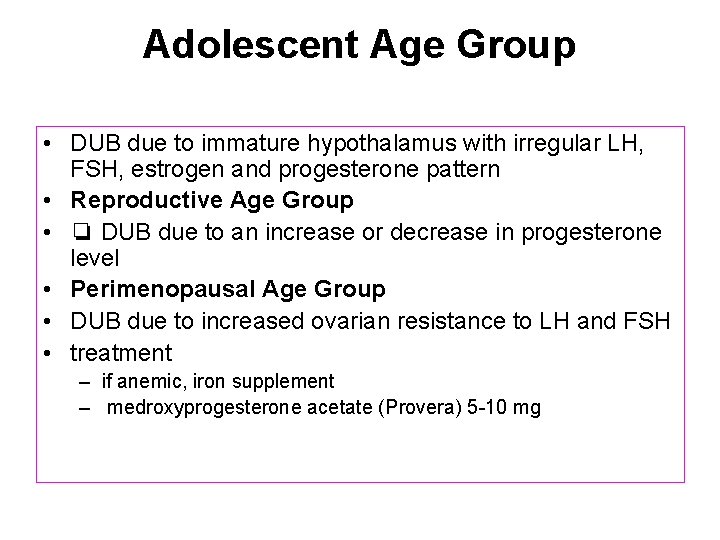 Adolescent Age Group • DUB due to immature hypothalamus with irregular LH, FSH, estrogen