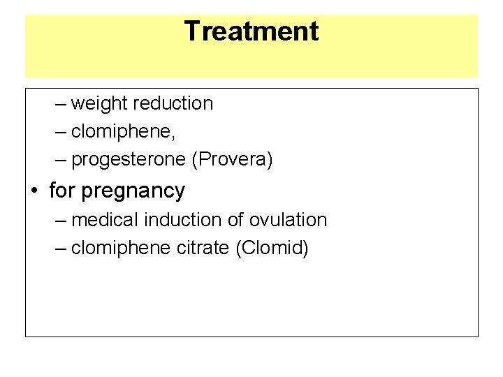 Treatment – weight reduction – clomiphene, – progesterone (Provera) • for pregnancy – medical