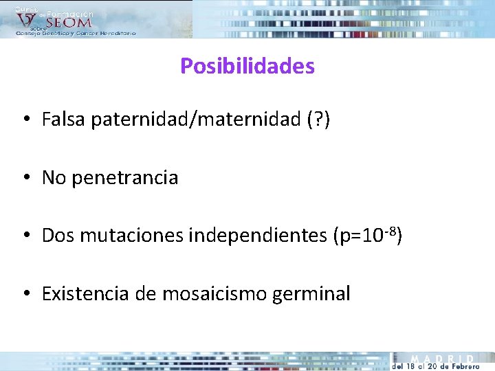 Posibilidades • Falsa paternidad/maternidad (? ) • No penetrancia • Dos mutaciones independientes (p=10