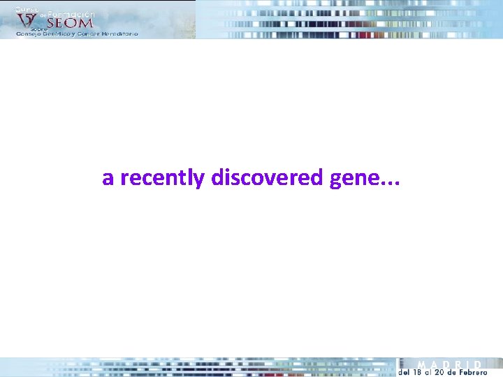 a recently discovered gene. . . 
