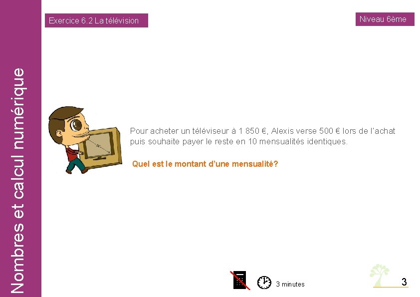 Nombres et calcul numérique Niveau 6ème Exercice 6. 2 La télévision Pour acheter un