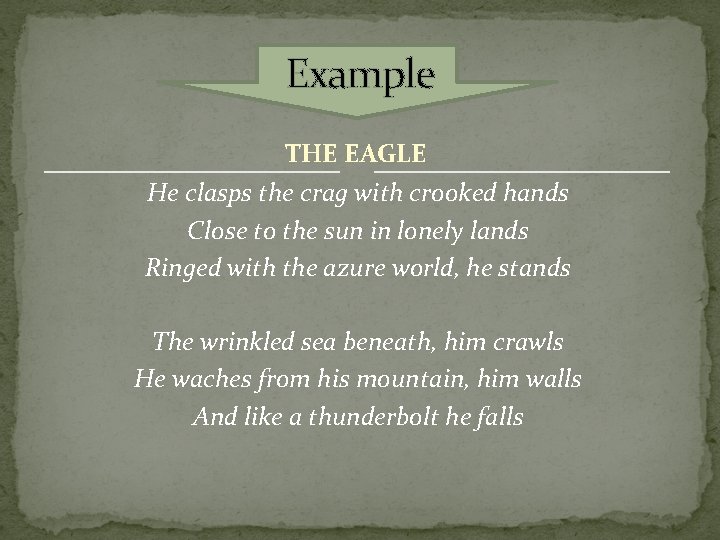 Example THE EAGLE He clasps the crag with crooked hands Close to the sun