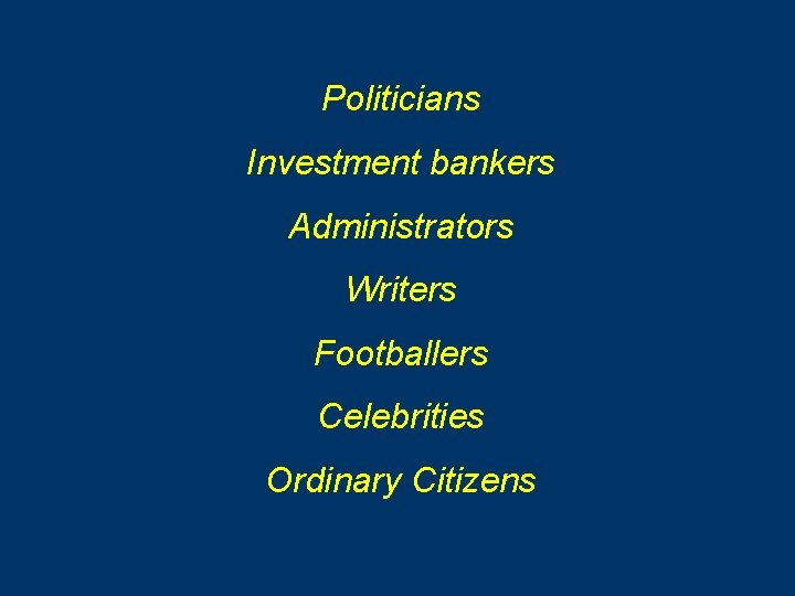 Politicians Investment bankers Administrators Writers Footballers Celebrities Ordinary Citizens 