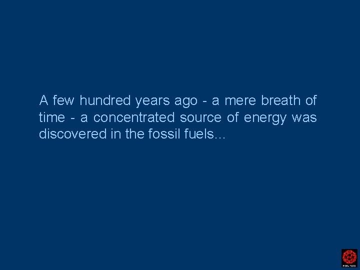 A few hundred years ago - a mere breath of time - a concentrated