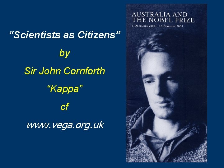 “Scientists as Citizens” by Sir John Cornforth “Kappa” cf www. vega. org. uk 