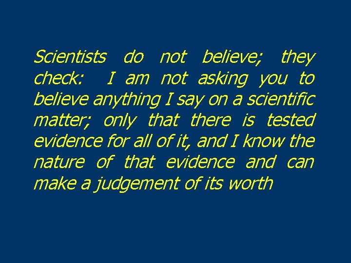 Scientists do not believe; they check: I am not asking you to believe anything
