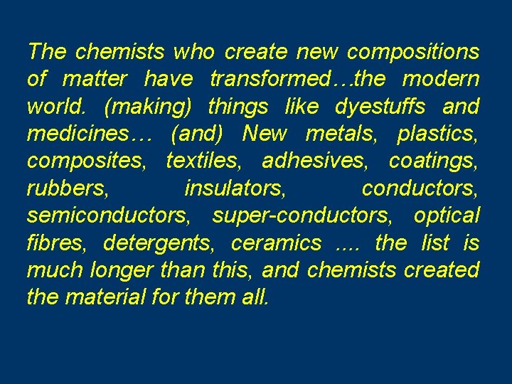 The chemists who create new compositions of matter have transformed…the modern world. (making) things