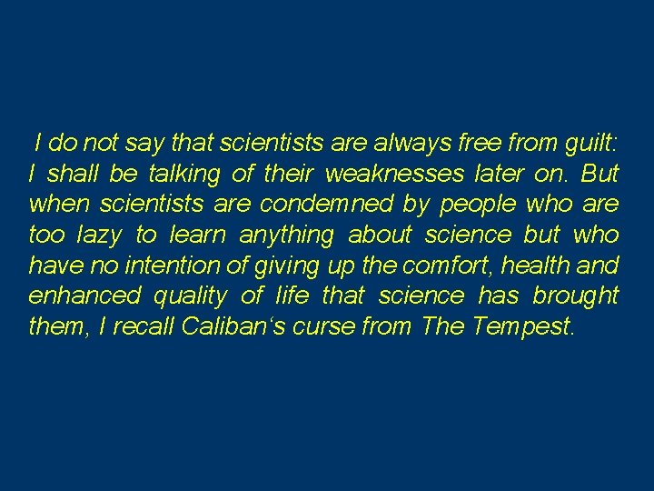  I do not say that scientists are always free from guilt: I shall
