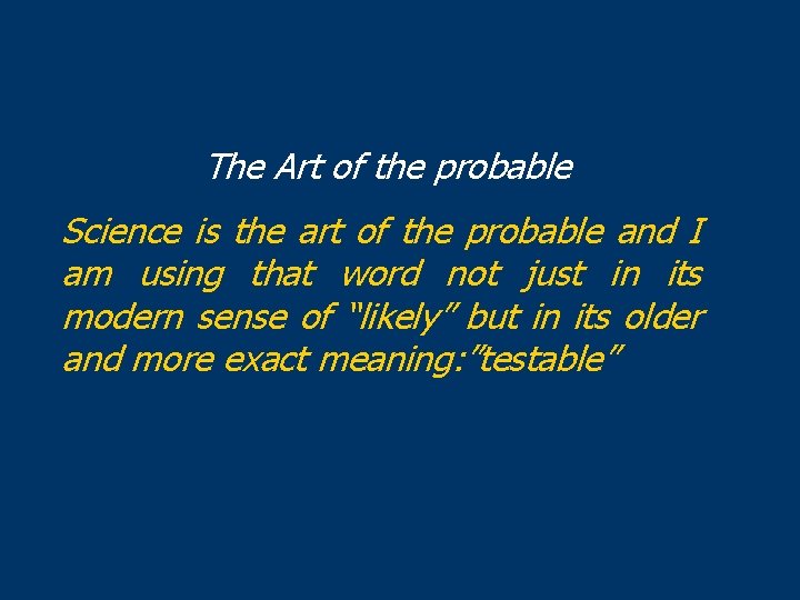 The Art of the probable Science is the art of the probable and I