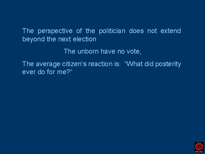 The perspective of the politician does not extend beyond the next election The unborn