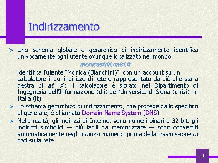 Indirizzamento Uno schema globale e gerarchico di indirizzamento identifica univocamente ogni utente ovunque localizzato