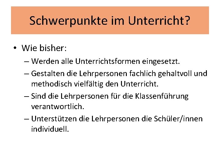 Schwerpunkte im Unterricht? • Wie bisher: – Werden alle Unterrichtsformen eingesetzt. – Gestalten die