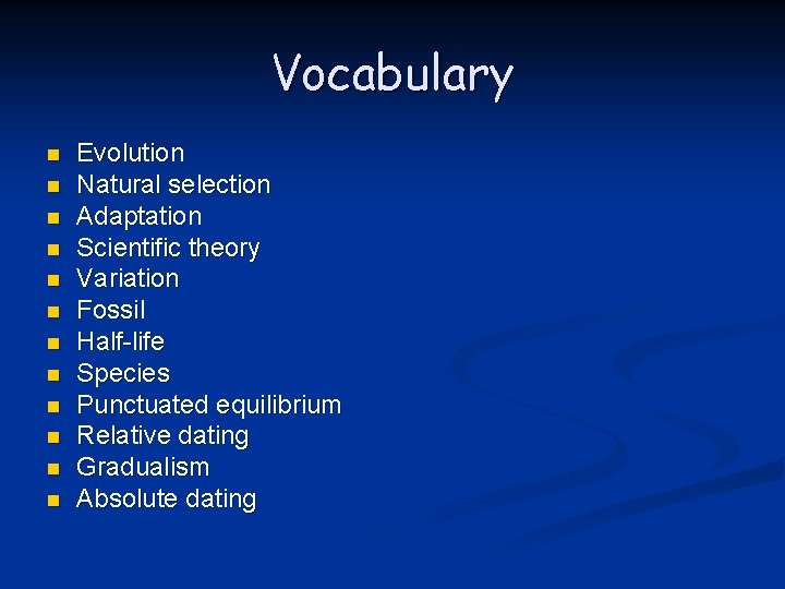 Vocabulary n n n Evolution Natural selection Adaptation Scientific theory Variation Fossil Half-life Species