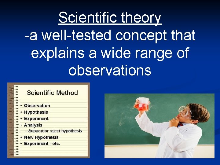 Scientific theory -a well-tested concept that explains a wide range of observations 