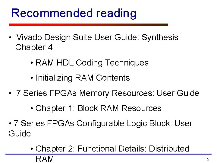 Recommended reading • Vivado Design Suite User Guide: Synthesis Chapter 4 • RAM HDL