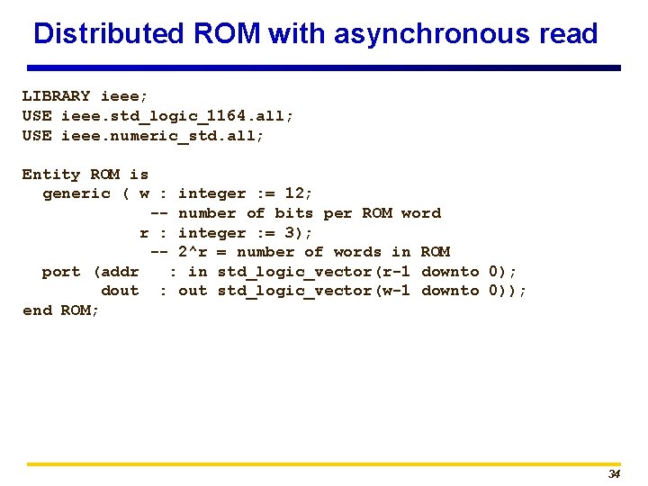 Distributed ROM with asynchronous read LIBRARY ieee; USE ieee. std_logic_1164. all; USE ieee. numeric_std.