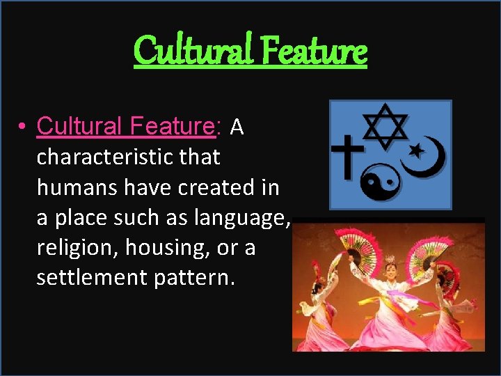 Cultural Feature • Cultural Feature: A characteristic that humans have created in a place