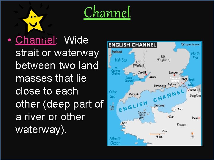 Channel • Channel: Wide strait or waterway between two land masses that lie close
