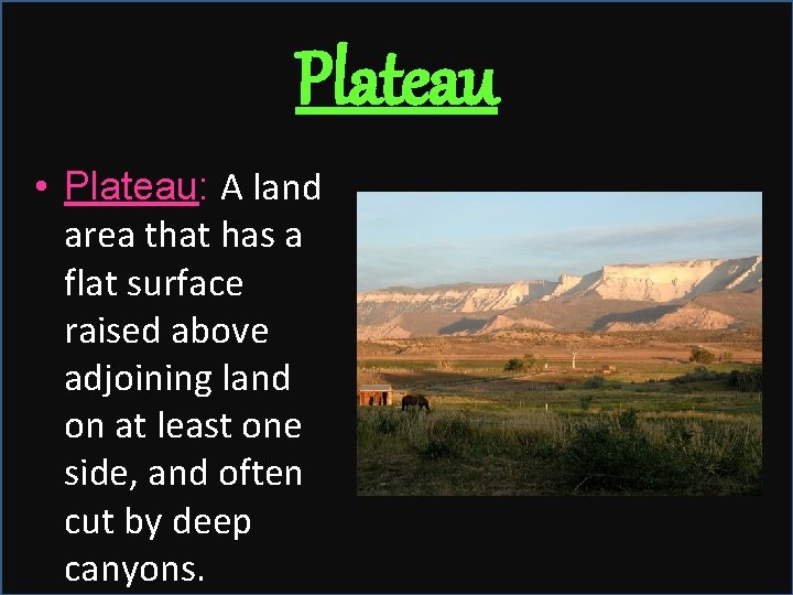 Plateau • Plateau: A land area that has a flat surface raised above adjoining