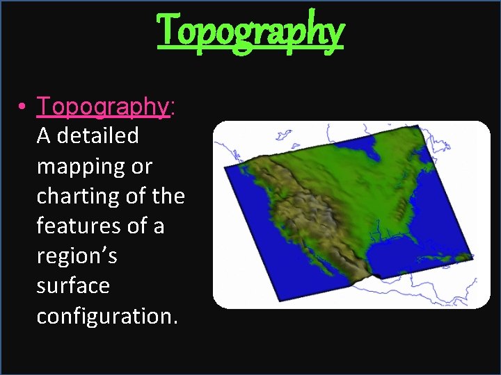 Topography • Topography: A detailed mapping or charting of the features of a region’s